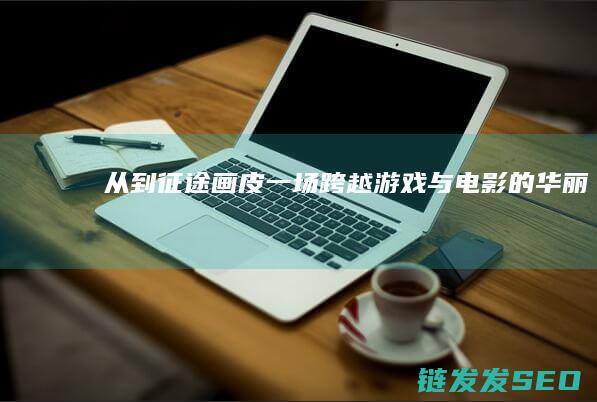 从-到-征途-画皮-一场跨越游戏与电影的华丽之旅