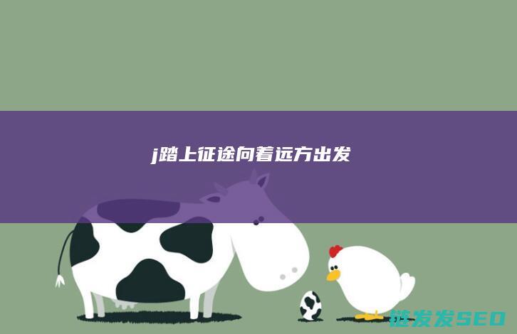 j踏上征途-向着远方出发