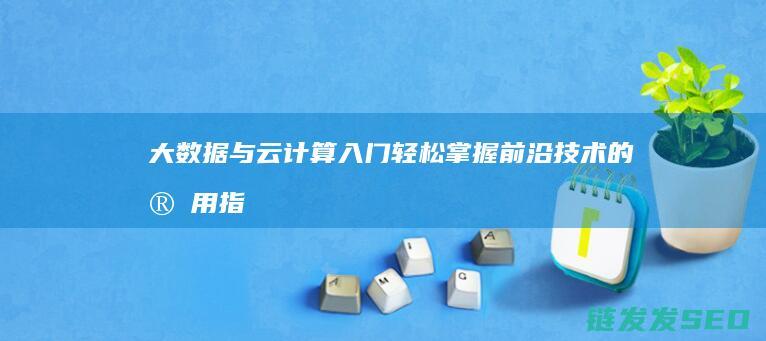 大数据与云计算入门-轻松掌握前沿技术的实用指南 (大数据与云计算,物联网的关系)