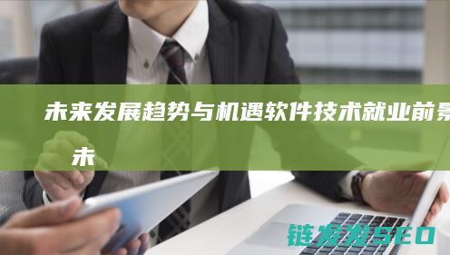 未来发展趋势与机遇软件就业前景分析未