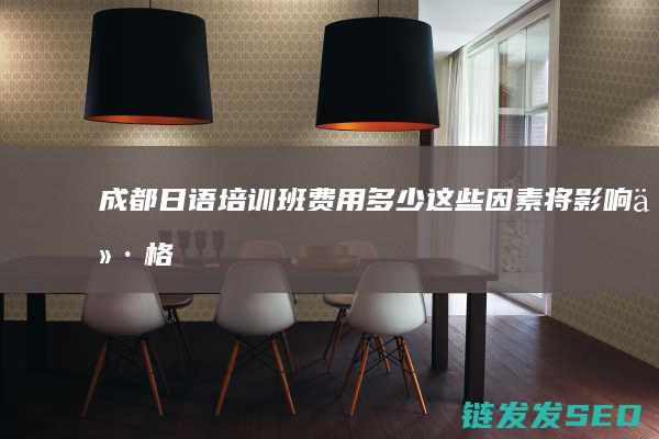 成都日语培训班费用多少-这些因素将影响价格 (成都日语培训机构前十名)