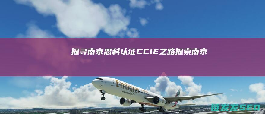 探寻南京-思科认证CCIE之路 (探索南京)