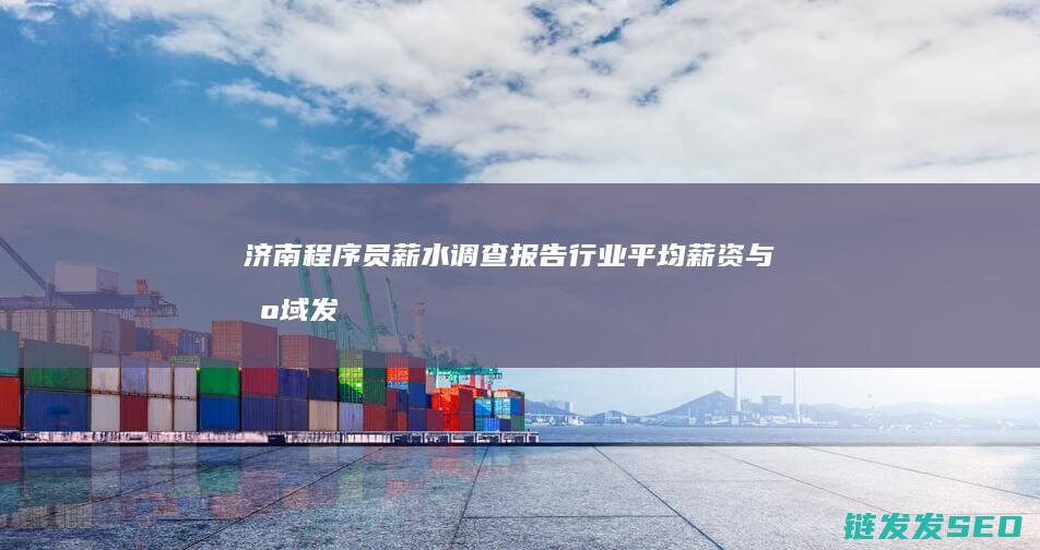 济南程序员薪水调查报告-行业平均薪资与区域发展现状 (济南程序员薪资)