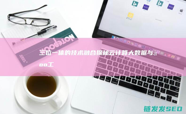 三位一体的技术融合探秘-云计算-大数据与人工智能
