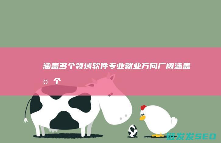 涵盖多个领域-软件专业就业方向广阔 (涵盖多个领域的中介)
