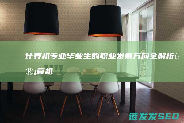 计算机专业毕业生的职业发展方向全解析 (计算机专业毕业后可以从事什么工作)