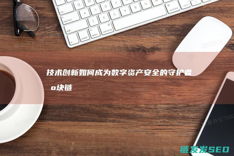技术创新如何成为数字资产安全的守护者链