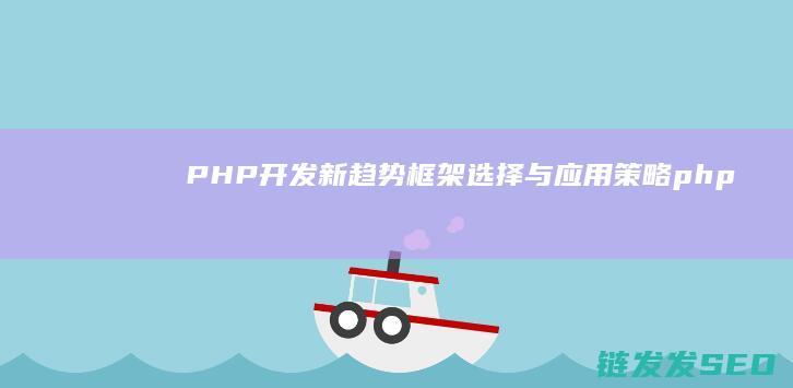 PHP开发新趋势框架选择与应用策略php