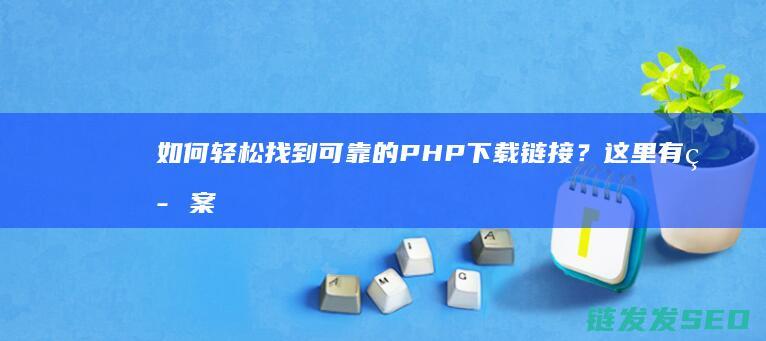 如何轻松找到可靠的PHP下载链接？这里有答案 (如何轻松找到遥控器)