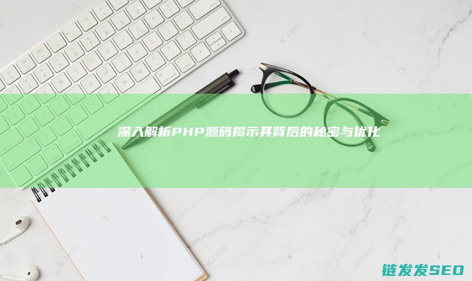 深入解析PHP源码：揭示其背后的秘密与优化技巧 (深入解析python反爬虫)