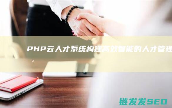 PHP云人才系统构建智能的人才管理平台