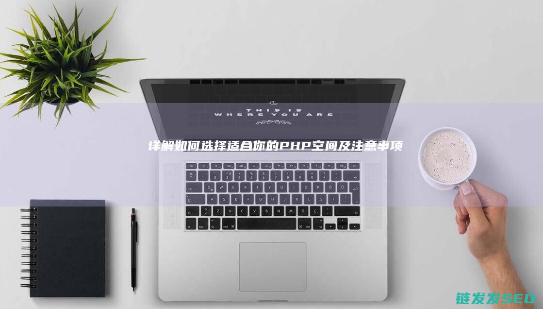详解如何选择适合你的PHP空间及注意事项 (教你如何选择)