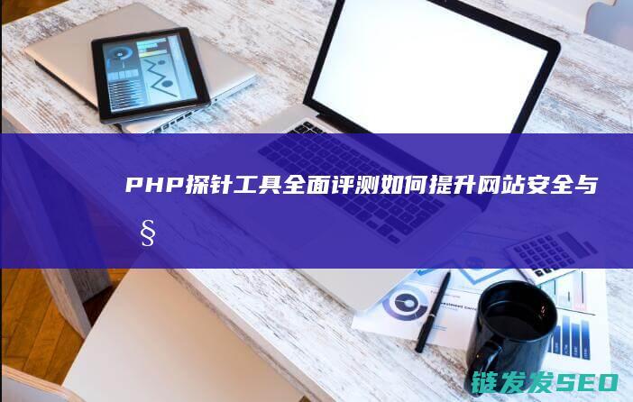 PHP探针工具全面评测如何安全与性