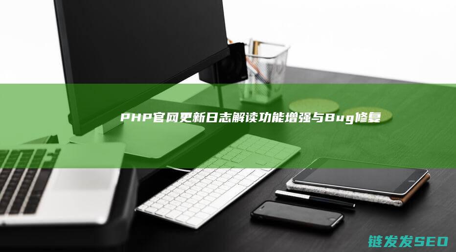 PHP官网日志解读功能增强与Bug修复