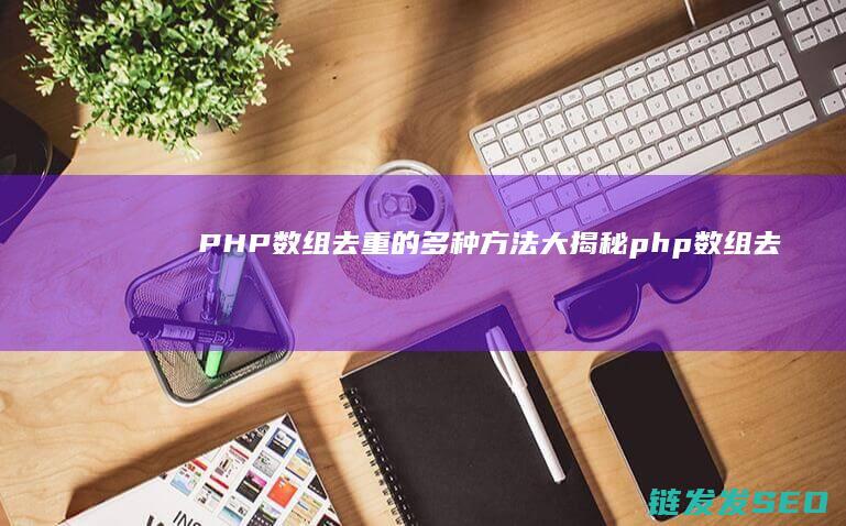 PHP数组去重的多种方法大揭秘 (php数组去重)
