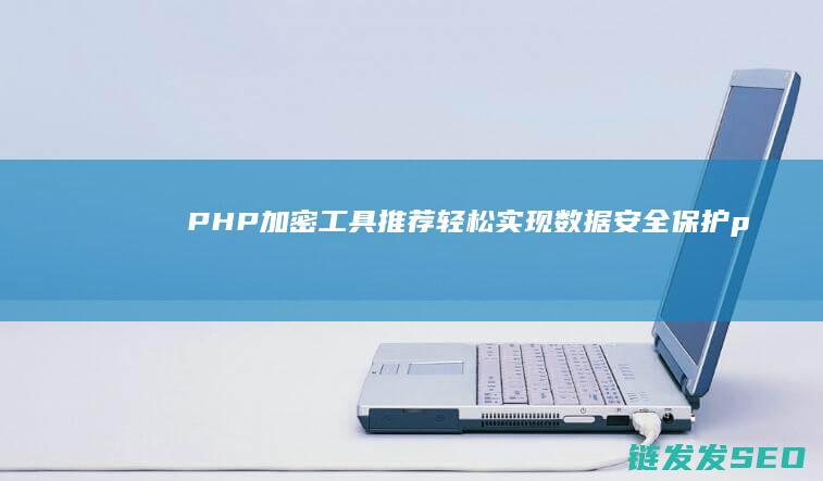 PHP加密工具推荐：轻松实现数据安全保护 (php加密工具在线使用注意事项)