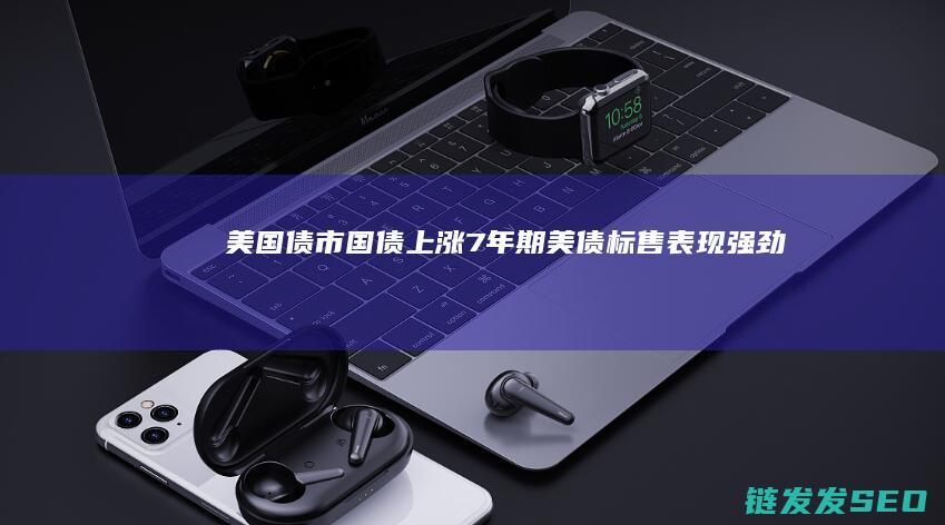 债市国债上涨7年期美债标售表现强劲