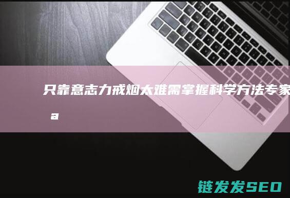 只靠意志力戒烟太难需掌握科学专家只