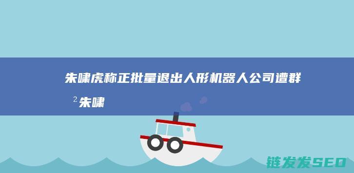 称正批量退出公司遭群嘲朱啸