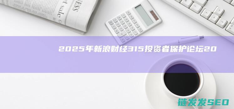 2025年新浪财经315投资者保护20