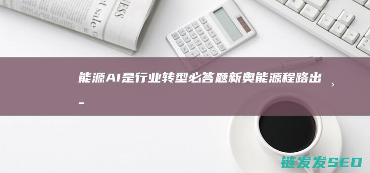 能源AI是行业转型必答题新奥能源程路出席