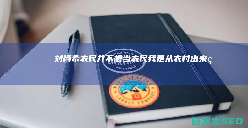 刘尚希农民并不想当农民我是从农村出来的