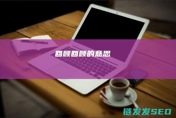 回顾 (回顾的意思)