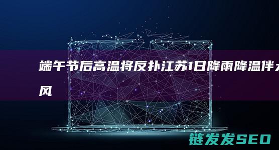 端午节后高温将反扑江苏1日降雨降温伴大风