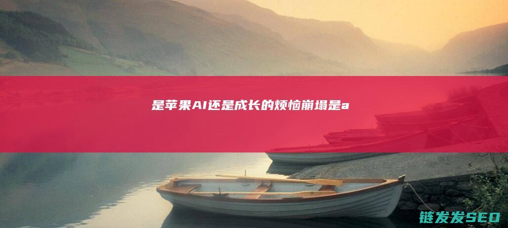 是-苹果-AI-还是-成长的烦恼-崩塌 (是apple)