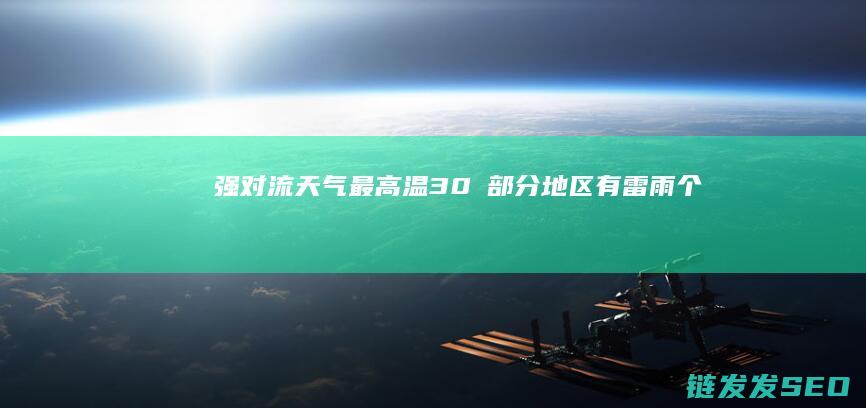 强对流天气-最高温30℃！部分地区有雷雨-个别地点有冰雹！河北最新出行信息→ (强对流天气的形成原因)