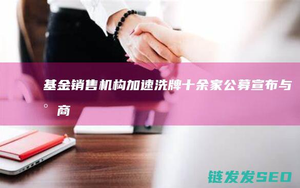 基金销售机构加速洗牌十余家公募宣布与民商