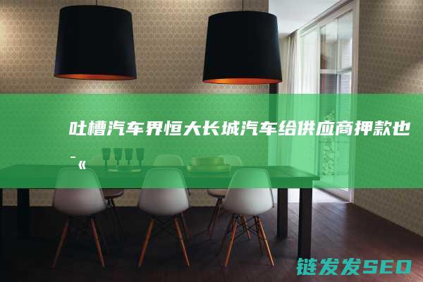 吐槽汽车界恒大长城汽车给供应商押款也毫