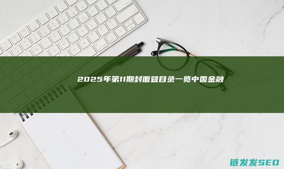 2025年第11期封面暨目录一览-中国金融 (2025年第几个六一儿童节)
